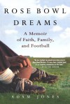 Rose Bowl Dreams: A Memoir of Faith, Family, and Football - Adam Jones