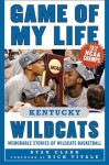 Game of My Life Kentucky Wildcats: Memorable Stories of Wildcats Basketball - Ryan Clark, Dick Vitale