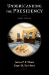 Understanding the Presidency (6th Edition) - James P. Pfiffner, Roger H. Davidson