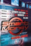The Smart Money: How the World's Best Sports Bettors Beat the Bookies Out of Millions - Michael Konik