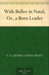 With Buller in Natal, Or, a Born Leader - G.A. Henty