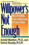 Willpower's Not Enough: Recovering from Addictions of Every Kind - Arnold M. Washton, Donna Boundy, Donn Boundy