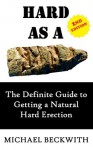 Hard As a Rock: The Definite Guide to Getting a Natural, Hard Erection (2nd Edition) - Michael Beckwith