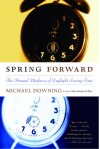 Spring Forward: The Annual Madness of Daylight Saving Time - Michael Downing