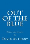 Out of the Blue: Poems and Stories - David Anthony