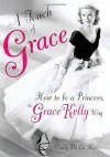 A Touch of Grace: How to Be a Princess, the Grace Kelly Way - Cindy De La Hoz
