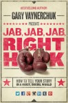 Jab, Jab, Jab, Right Hook: How to Tell Your Story in a Noisy Social World - Gary Vaynerchuk
