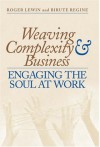 Weaving Complexity And Business: Engaging The Soul At Work - Roger Lewin