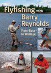 Flyfishing With Barry Reynolds: From Bass To Walleye - Barry Reynolds