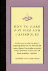 How to Cook Pot Pies and Casseroles: An Illustrated Step-By-Step Guide to Preparing Chicken Pot Pie, Macaroni and Cheese, Shepherd's Pie, Turkey Tetrazzini, Lasagne, Jambalaya, Hoppin' John, and Other Streamlined Casseroles - Cook's Illustrated, Jack Bishop