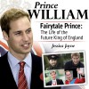 Prince William, Fairytale Prince:The Life of the Future King of England (Royal Princes) - Jessica Jayne