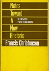 Notes Toward A New Rhetoric, Six Essays For Teachers - Francis Christensen