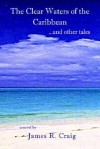 The Clear Waters of the Caribbean: ...and Other Tales - James R. Craig