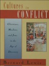 Cultures in Conflict: Christians, Muslims, and Jews in the Age of Discovery - Bernard Lewis