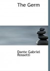 The Germ: Thoughts towards Nature in Poetry; Literature and Art - Dante Gabriel Rossetti