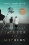 Forgiving Our Fathers and Mothers: Finding Freedom from Hurt and Hate - Leslie Leyland Fields