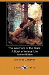 The Watchers of the Trails: A Book of Animal Life (Illustrated Edition) (Dodo Press) - Charles George Douglas Roberts, Charles Livingston Bull