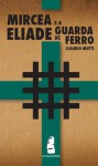 Mircea Eliade e a Guarda de Ferro - Claudio Mutti