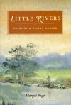 Little Rivers: Tales of a Woman Angler - Margot Page