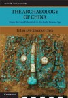 The Archaeology of China: From the Late Paleolithic to the Early Bronze Age - Li Liu, Wenjian Wang, Xingcan Chen