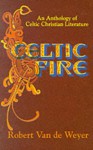 Celtic Fire: An Anthology Of Celtic Christian Literature - Robert Van De Weyer