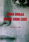 Musisz siebie zjeść - Iwona Smolka