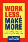 Work Less, Make More: Stop Working So Hard and Create the Life You Really Want (Audio) - Jennifer White