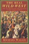 The Real Wild West: The 101 Ranch and the Creation of the American West - Michael Wallis