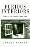 Furious Interiors: Wales, R. S. Thomas, and God - Justin Wintle