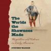 The Worlds the Shawnees Made: Migration and Violence in Early America - Stephen Warren, Tom Weiner