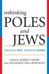 Rethinking Poles and Jews: Troubled Past, Brighter Future - Robert Cherry, Annamaria Orla-Bukowska, Natalia Aleksiun, Lawrence Baron