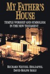 My Father's House: Temple Worship and Symbolism in the New Testament - Richard Neitzel Holzapfel, David Rolph Seely