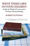 Write These Laws on Your Children: Inside the World of Conservative Christian Homeschooling - Robert Kunzman