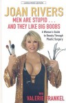 Men Are Stupid... and They Like Big Boobs: A Woman's Guide to Beauty Through Plastic Surgery - Joan Rivers, Valerie Frankel