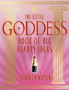 The Little Goddess Book of Big Beauty Ideas - Elisabeth Wilson