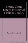 Jimmy Come Lately, History of Clallam County - Jervis (editior) Russell, Illustrated