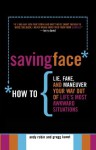 Saving Face: How to Lie, Fake, and Maneuver Your Way Out of Life's Most Awkward Situations - Andy Robin, Gregg Kavet, Mike Pisiak