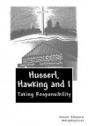 Husserl, Hawking and I: Taking Responsibility - Daniel J. Shepard