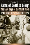 Paths of Death and Glory: The Last Days of the Third Reich, January - May 1945 - Charles Whiting