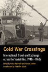 Cold War Crossings: International Travel and Exchange across the Soviet Bloc, 1940s-1960s - Patryk Babiracki, Kenyon Zimmer, Vladislav Zubok, Michael David-Fox, Nick Rutter, Elidor Mëhilli, Constantin Katsakioris, Marsha Siefert