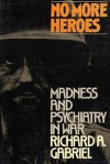 No More Heroes: Madness and Psychiatry In War - Richard A. Gabriel