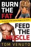 Burn the Fat, Feed the Muscle: A 30-Day Plan to Shed Fat, Get Lean, and Transform Your Body for Good - Tom Venuto