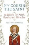My Cousin the Saint: A Search for Faith, Family, and Miracles - Justin Catanoso
