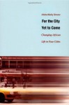 For the City Yet to Come: Changing African Life in Four Cities - AbdouMaliq Simone