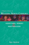 A Popular History Of Western North Carolina: Mountains, Heroes & Hootnoggers - Rob Neufeld