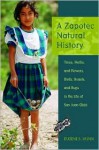 A Zapotec Natural History: Trees, Herbs, and Flowers, Birds, Beasts, and Bugs in the Life of San Juan Gbee - Eugene S. Hunn