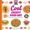 Cool Creepy Food Art: Easy Recipes That Make Food Fun to Eat! - Nancy Tuminelly