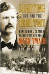 Lighting Out for the Territory: How Samuel Clemens Headed West and Became Mark Twain - Roy Morris Jr.