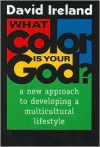 What Color is Your God?: A New Approach to Developing a Multicultural Lifestyle - David Ireland