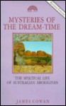 Mysteries of the Dreamtime: The Supernatural Life of the Australian Aborigine - James Cowan